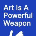 Art Is A Powerful Weapon
